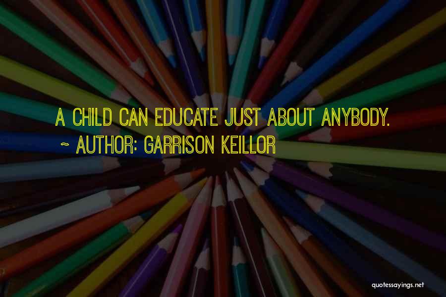 Educate Child Quotes By Garrison Keillor