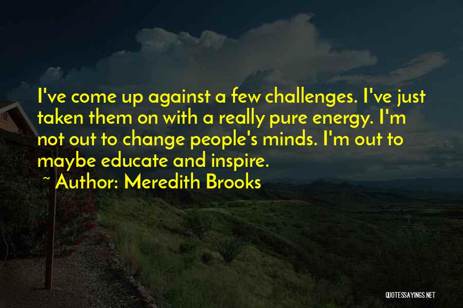 Educate Inspire Change Quotes By Meredith Brooks