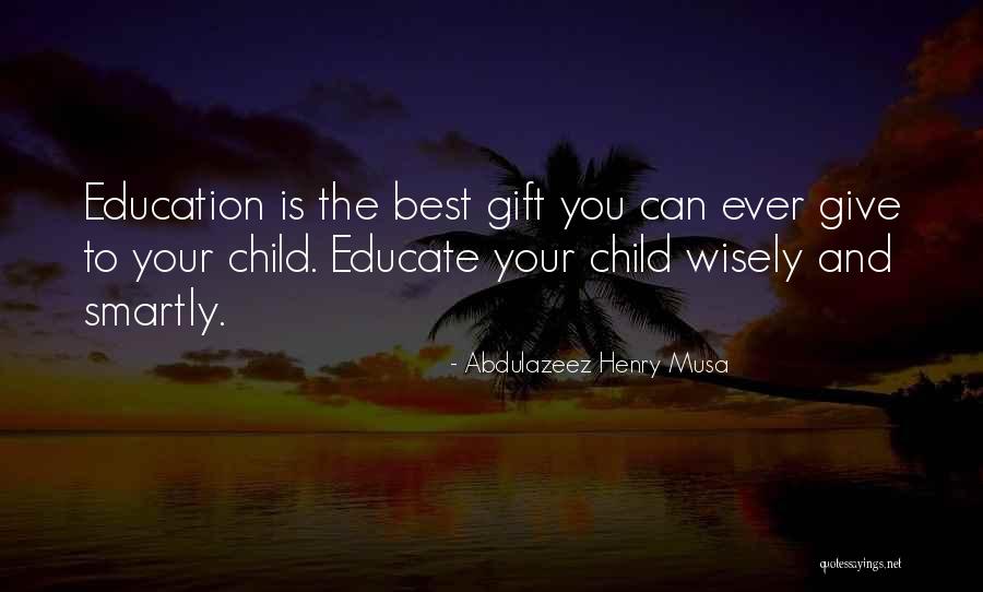 Educate Your Child Quotes By Abdulazeez Henry Musa