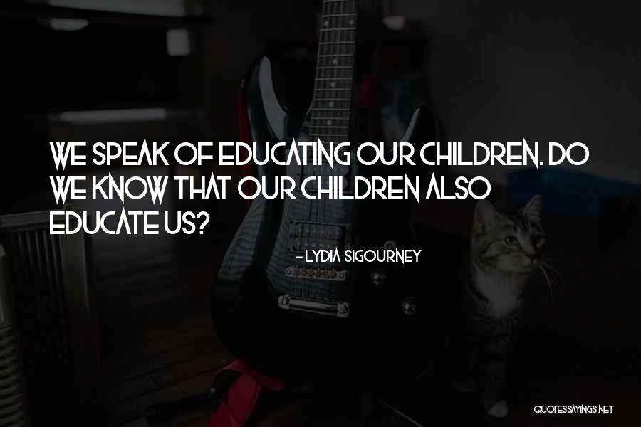 Educate Your Children Quotes By Lydia Sigourney Educate Your Children Quotes By Lydia Sigourney