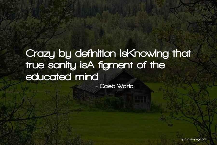 Educated Mind Quotes By Caleb Warta Educated Mind Quotes By Caleb Warta