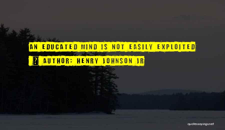 Educated Mind Quotes By Henry Johnson Jr