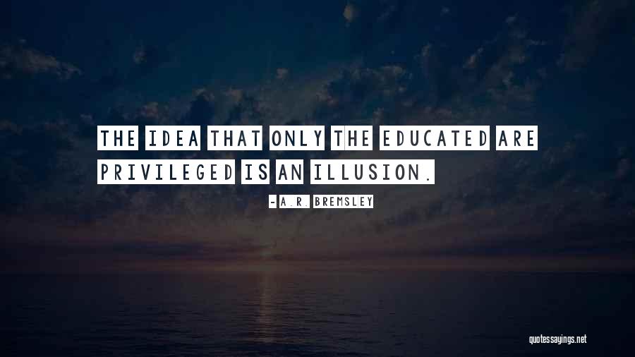 Educated Quote Quotes By A.R. Bremsley Educated Quote Quotes By A.R. Bremsley
