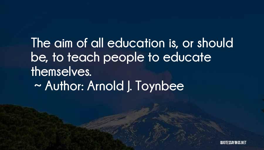 Education Aim Quotes By Arnold J. Toynbee