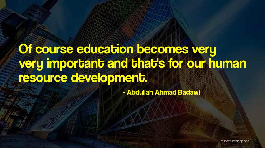 Education And Human Development Quotes By Abdullah Ahmad Badawi Education And Human Development Quotes By Abdullah Ahmad Badawi