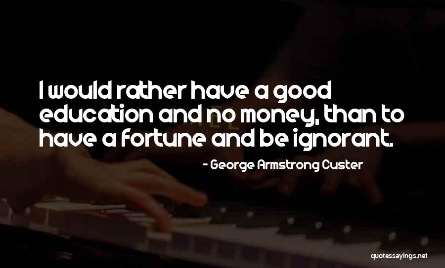 Education And Money Quotes By George Armstrong Custer