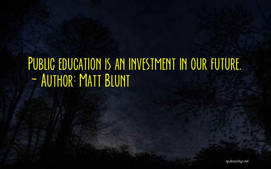 Education Is Investment Quotes By Matt Blunt