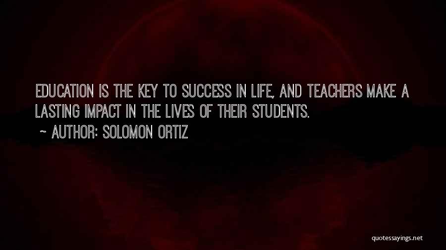 Education Is Key To Success Quotes By Solomon Ortiz