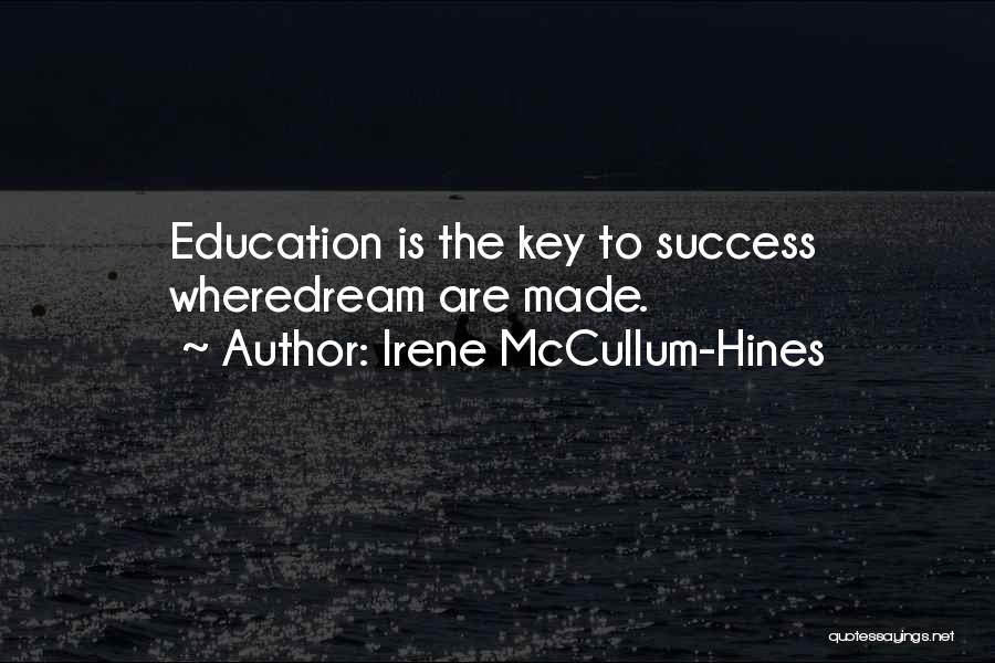 Education Is Not The Key To Success Quotes By Irene McCullum-Hines