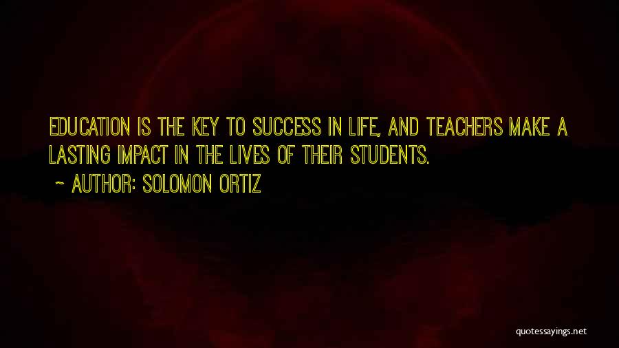 Education Is Not The Key To Success Quotes By Solomon Ortiz