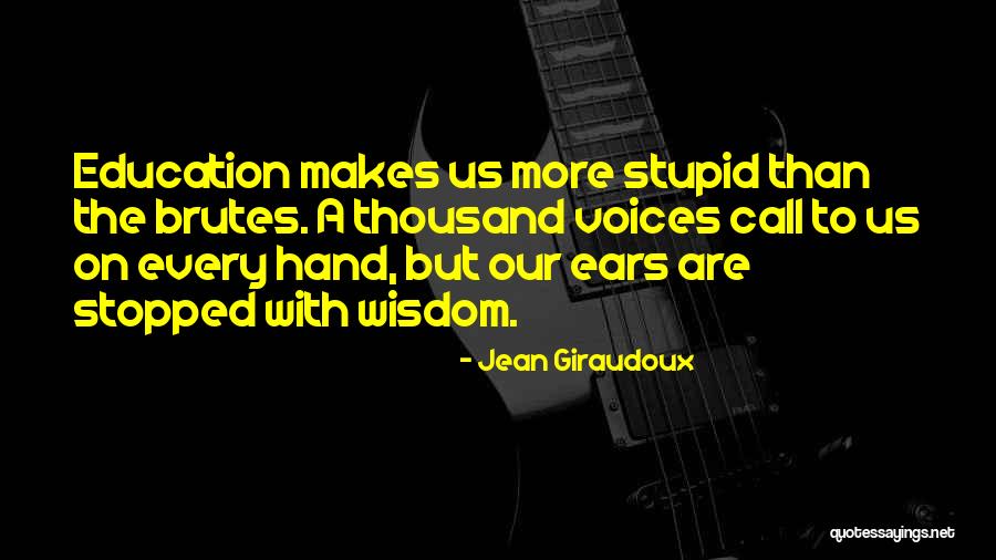 Education Makes You Stupid Quotes By Jean Giraudoux