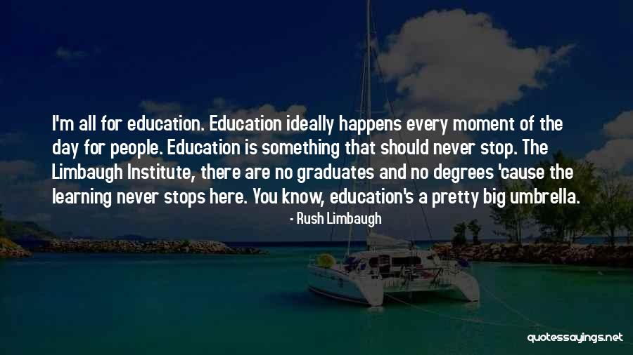 Education Never Stops Quotes By Rush Limbaugh Education Never Stops Quotes By Rush Limbaugh
