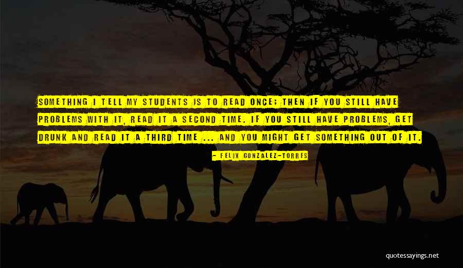 Education Students Quotes By Felix Gonzalez-Torres Education Students Quotes By Felix Gonzalez-Torres
