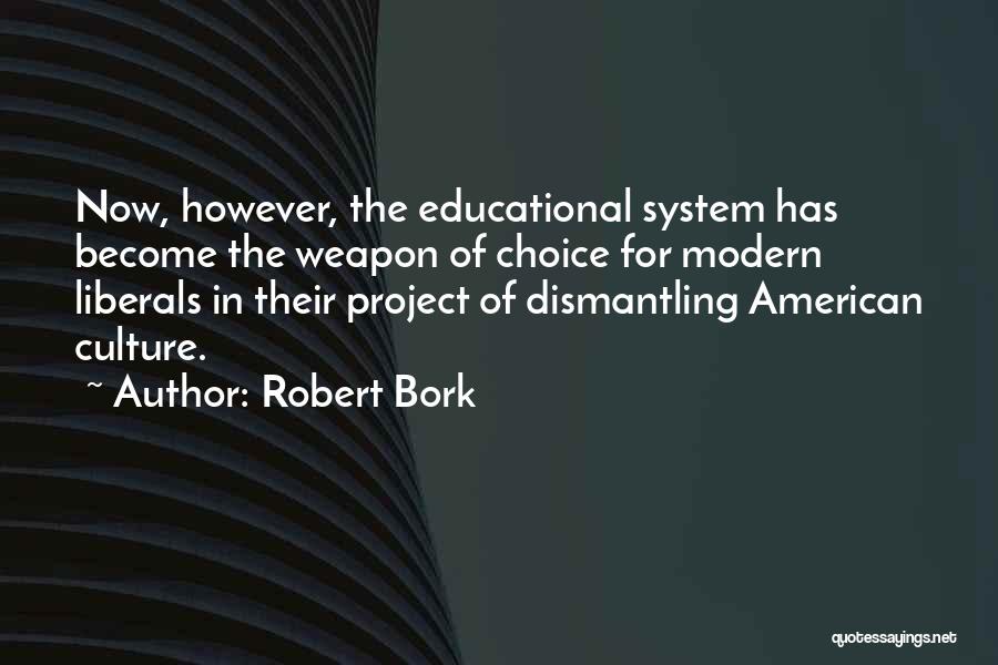 Educational System Quotes By Robert Bork