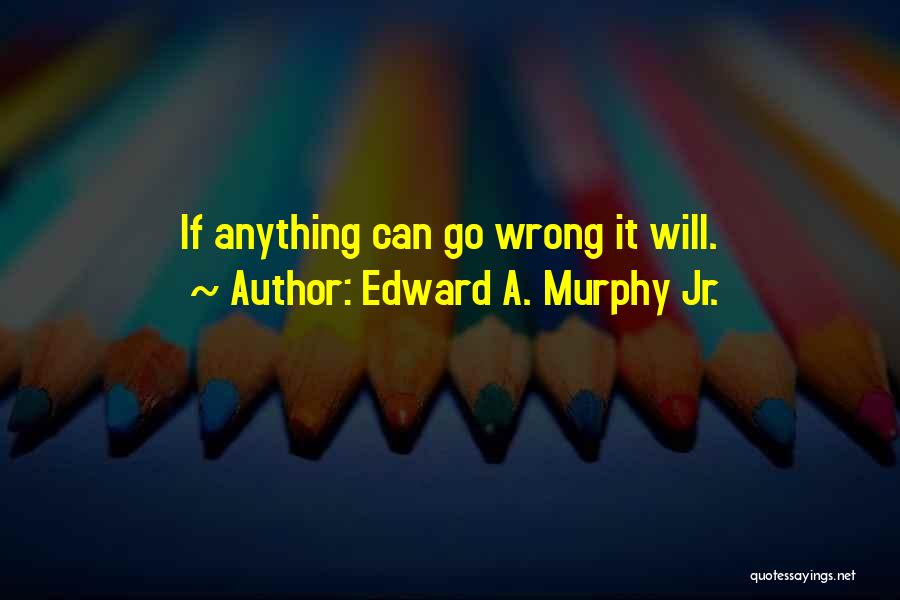 Edward A. Murphy Jr. Quotes 249048