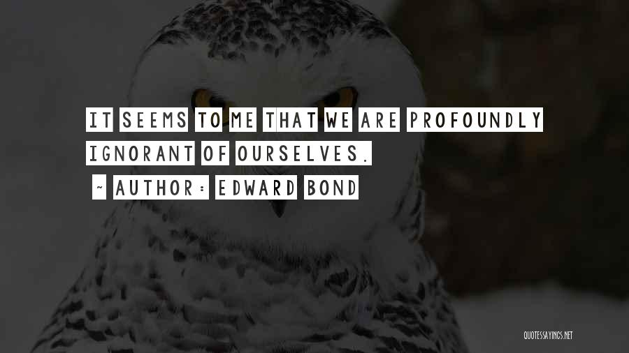 Edward Bond Quotes 1588212