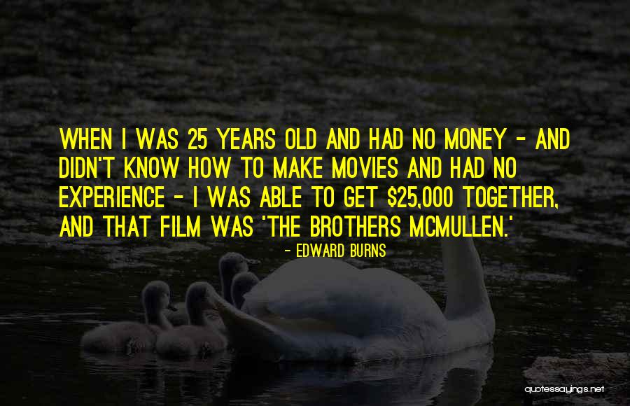Edward Burns Quotes 508837 Edward Burns Quotes 508837