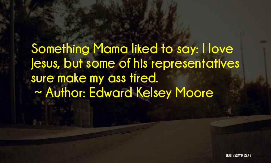 Edward Kelsey Moore Quotes 1129794