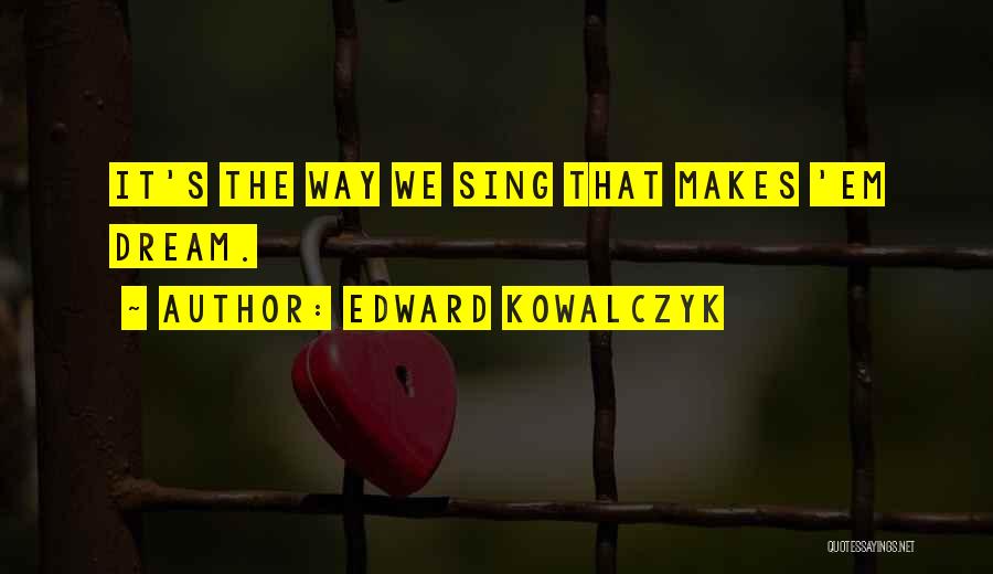 Edward Kowalczyk Quotes 2064618