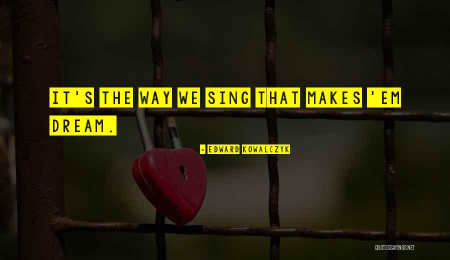 Edward Kowalczyk Quotes 2064618 Edward Kowalczyk Quotes 2064618