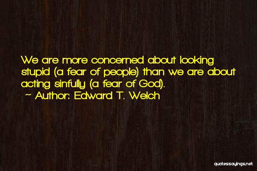 Edward T. Welch Quotes 1161116