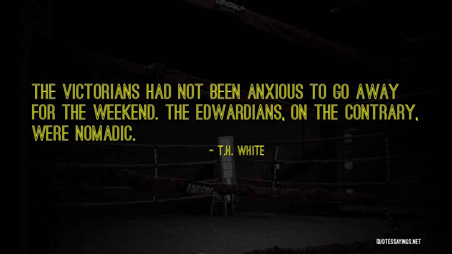 Edwardians Quotes By T.H. White Edwardians Quotes By T.H. White