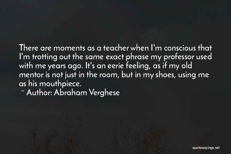 Eerie Feeling Quotes By Abraham Verghese