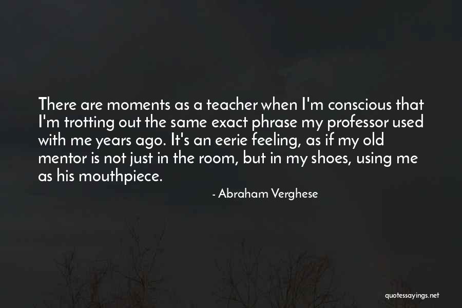 Eerie Feeling Quotes By Abraham Verghese