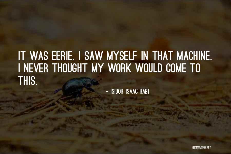 Eerie Things Quotes By Isidor Isaac Rabi Eerie Things Quotes By Isidor Isaac Rabi