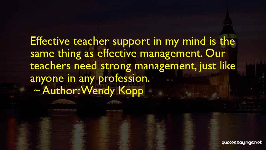 Effective Management Quotes By Wendy Kopp
