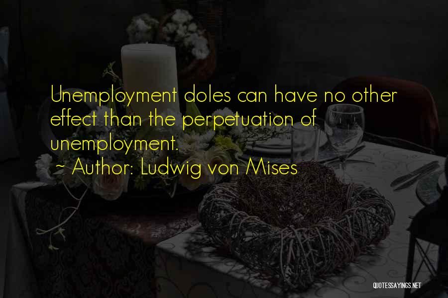 Effects Of Unemployment Quotes By Ludwig Von Mises