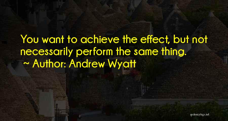 Effects Quotes By Andrew Wyatt