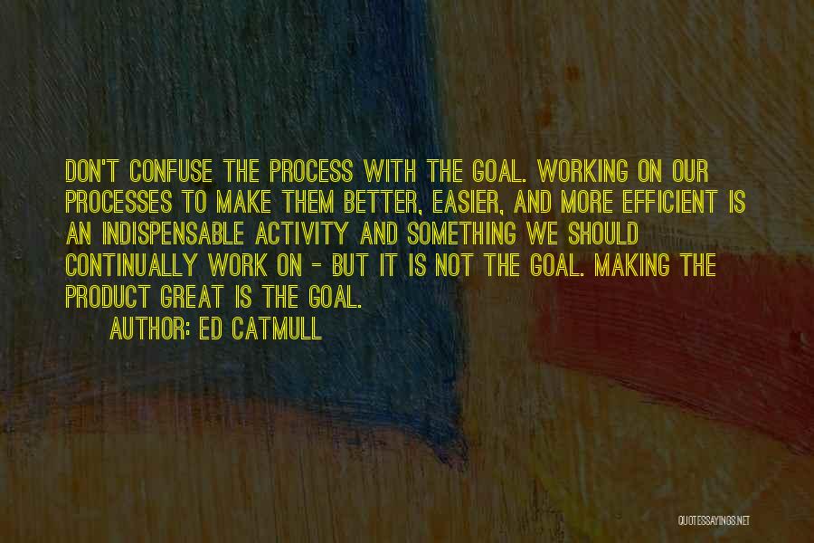Efficient Work Quotes By Ed Catmull