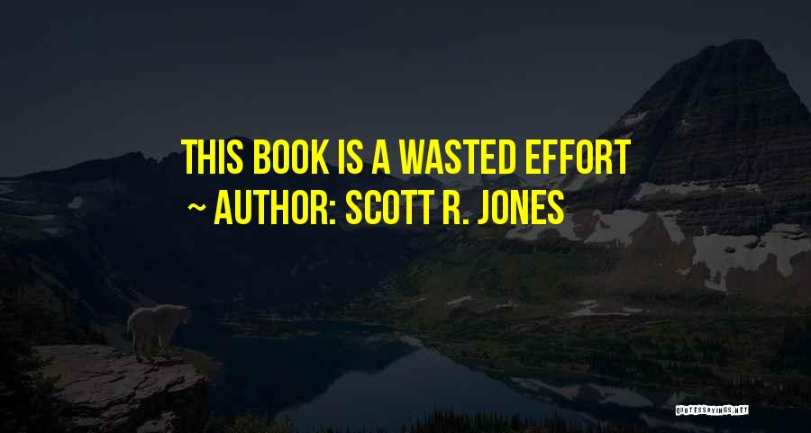 Effort Wasted Quotes By Scott R. Jones
