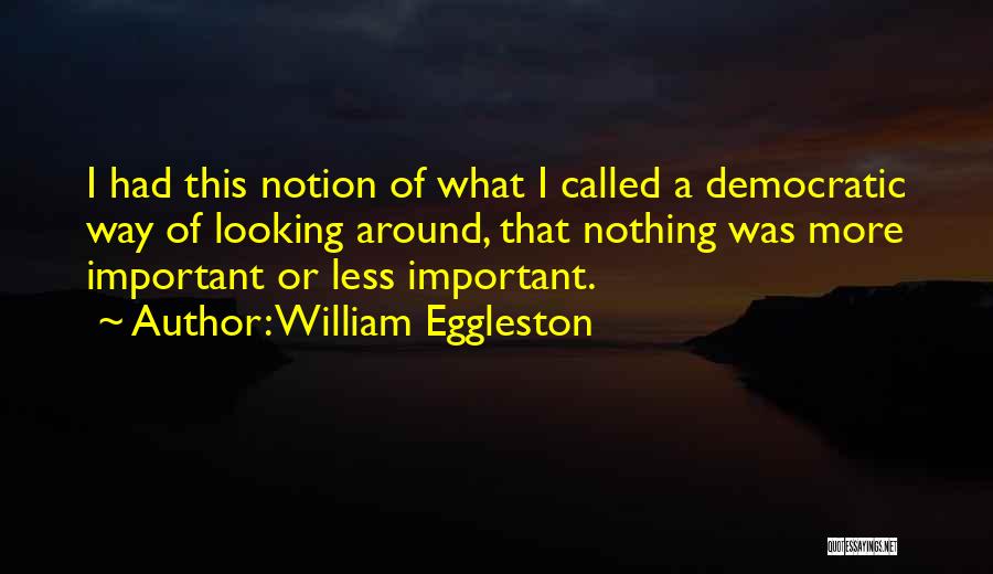 Eggleston Quotes By William Eggleston