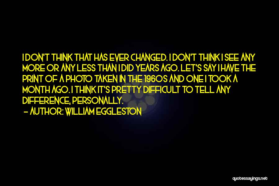 Eggleston Quotes By William Eggleston