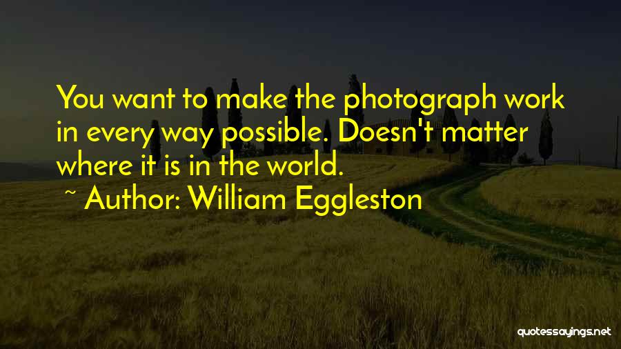 Eggleston Quotes By William Eggleston