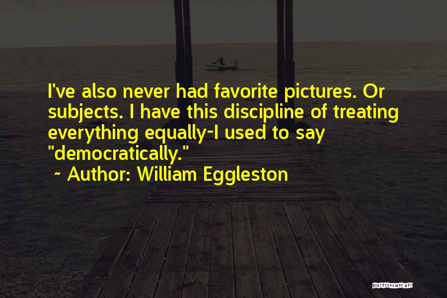 Eggleston Quotes By William Eggleston