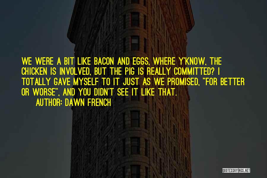 Eggs And Bacon Quotes By Dawn French