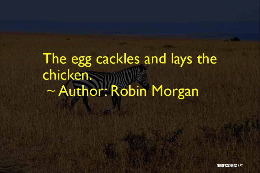 Eggs And Chickens Quotes By Robin Morgan