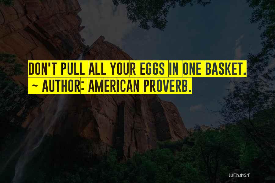 Eggs In One Basket Quotes By American Proverb.