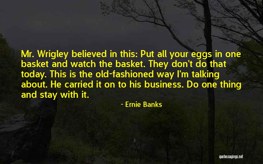Eggs In One Basket Quotes By Ernie Banks Eggs In One Basket Quotes By Ernie Banks