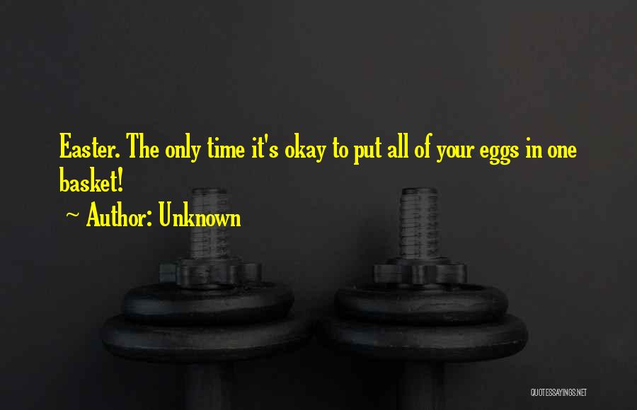 Eggs In One Basket Quotes By Unknown