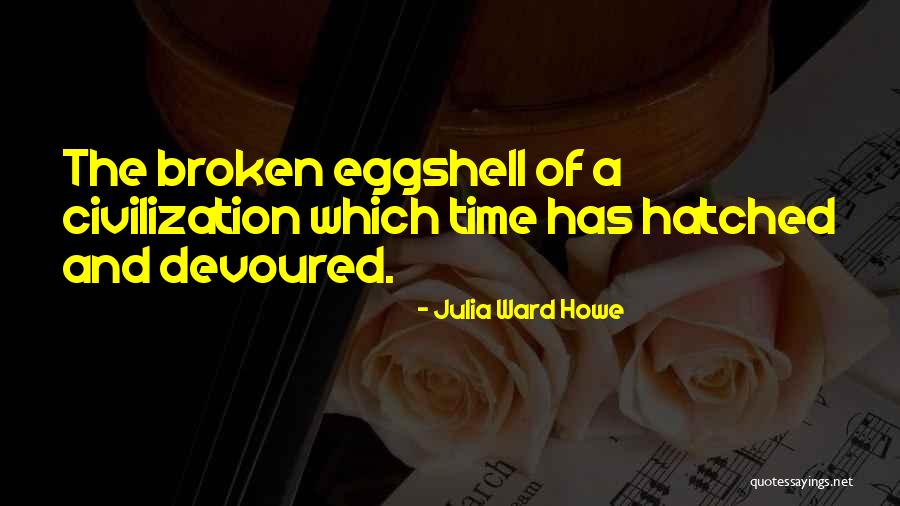 Eggshell Quotes By Julia Ward Howe Eggshell Quotes By Julia Ward Howe