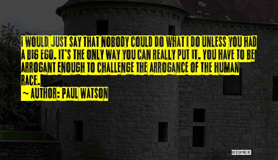 Ego And Arrogance Quotes By Paul Watson