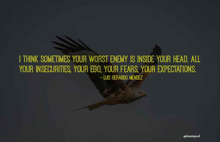 Ego Is The Enemy Quotes By Luis Gerardo Mendez Ego Is The Enemy Quotes By Luis Gerardo Mendez
