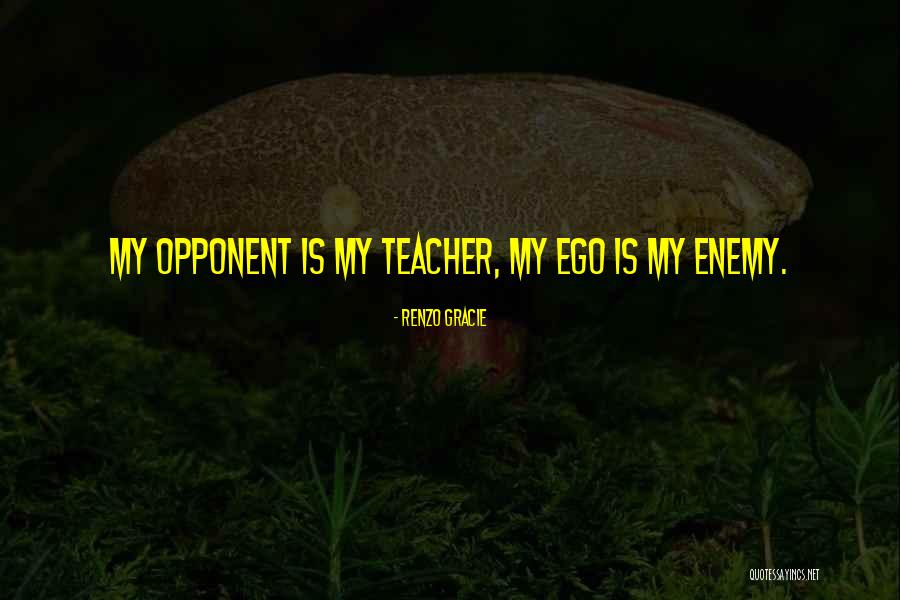 Ego Is The Enemy Quotes By Renzo Gracie Ego Is The Enemy Quotes By Renzo Gracie