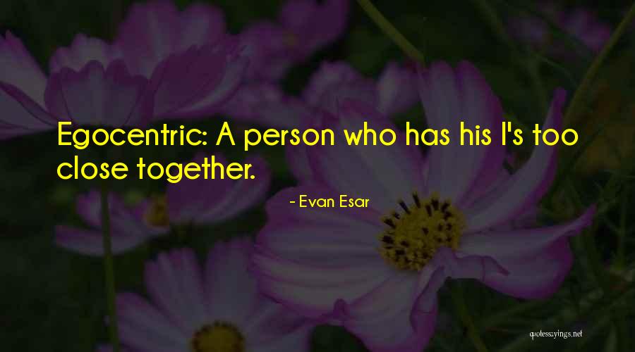 Egocentric Quotes By Evan Esar