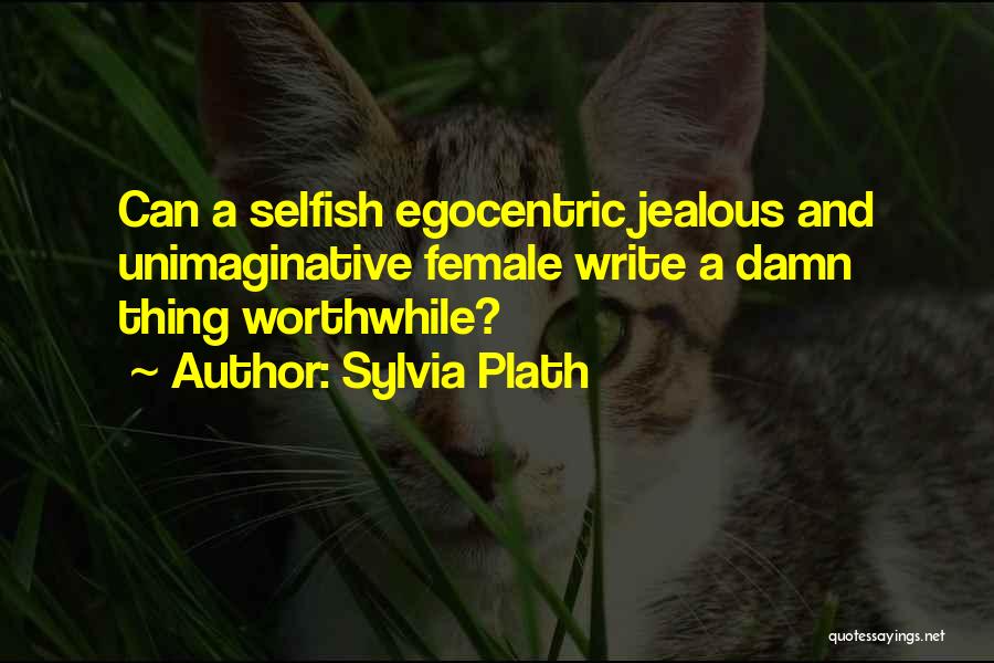 Egocentric Quotes By Sylvia Plath