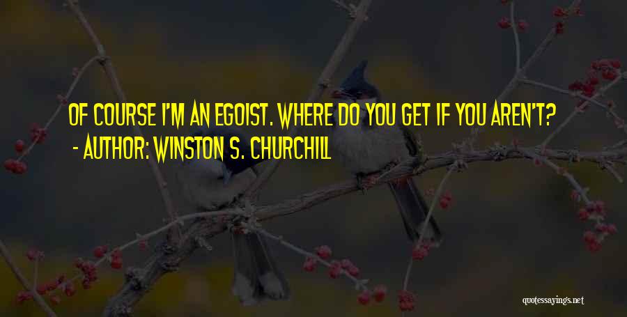 Egoist Quotes By Winston S. Churchill